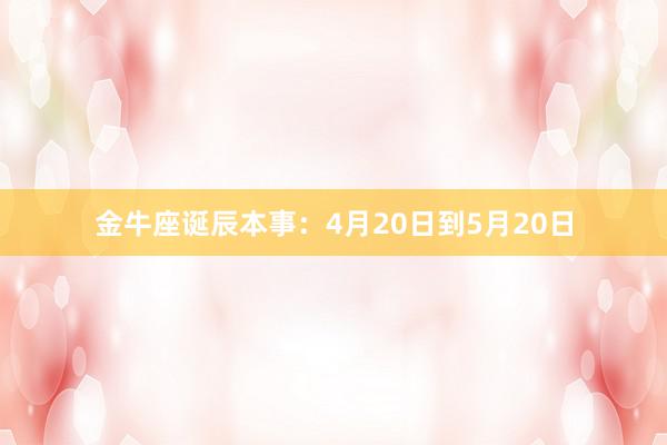 金牛座诞辰本事：4月20日到5月20日