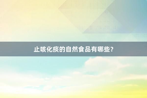 止咳化痰的自然食品有哪些？